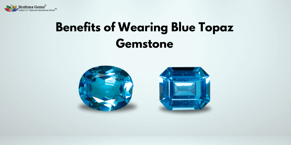 Who Should Wear Blue Topaz Gemstone? 5 Benefits of Wearing Blue Topaz Gemstone