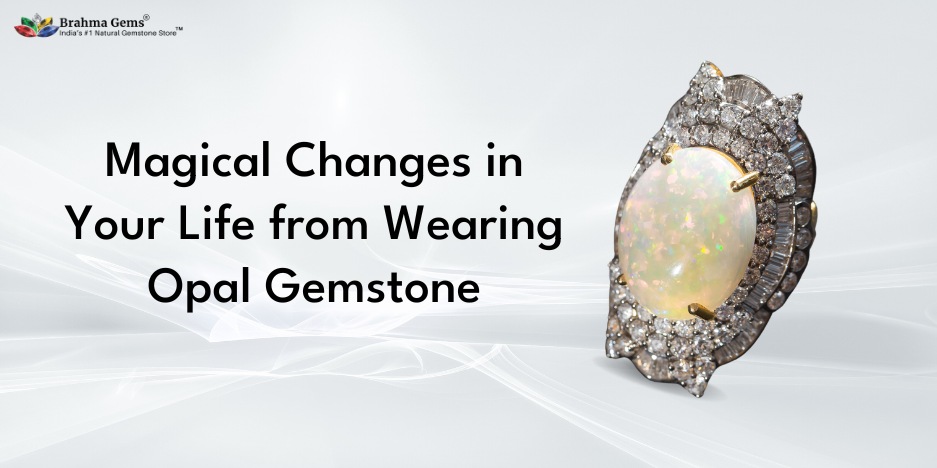 10 Magical Changes in Your Life from Wearing an Opal Stone