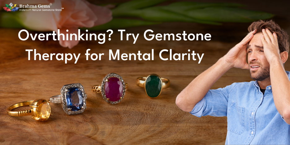 How Gemstone Therapy Can Help You Stop Overthinking and Find Inner Peace
