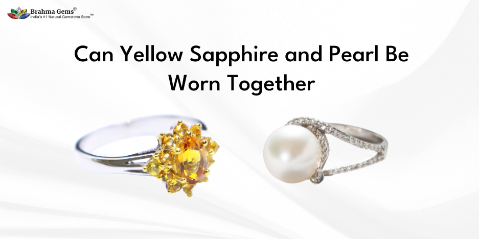Can Yellow Sapphire and Pearl Be Worn Together and What are the Benefits of Wearing Them?