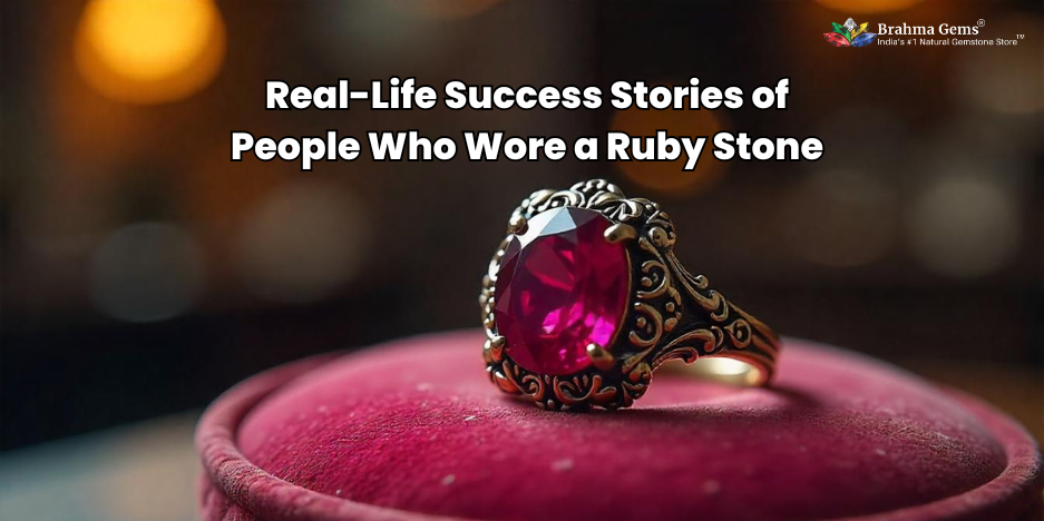 Real-Life Success Stories of People Who Wore a Ruby Stone