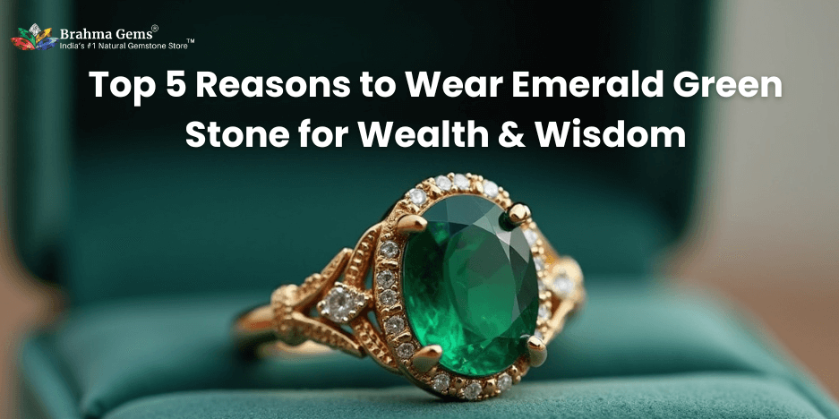 Top 5 Reasons to Wear Emerald Green Stone for Wealth & Wisdom
