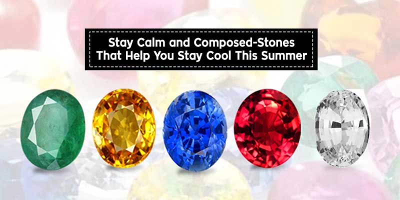 Stay Calm and Composed- Stones That Help You Stay Cool This Summer